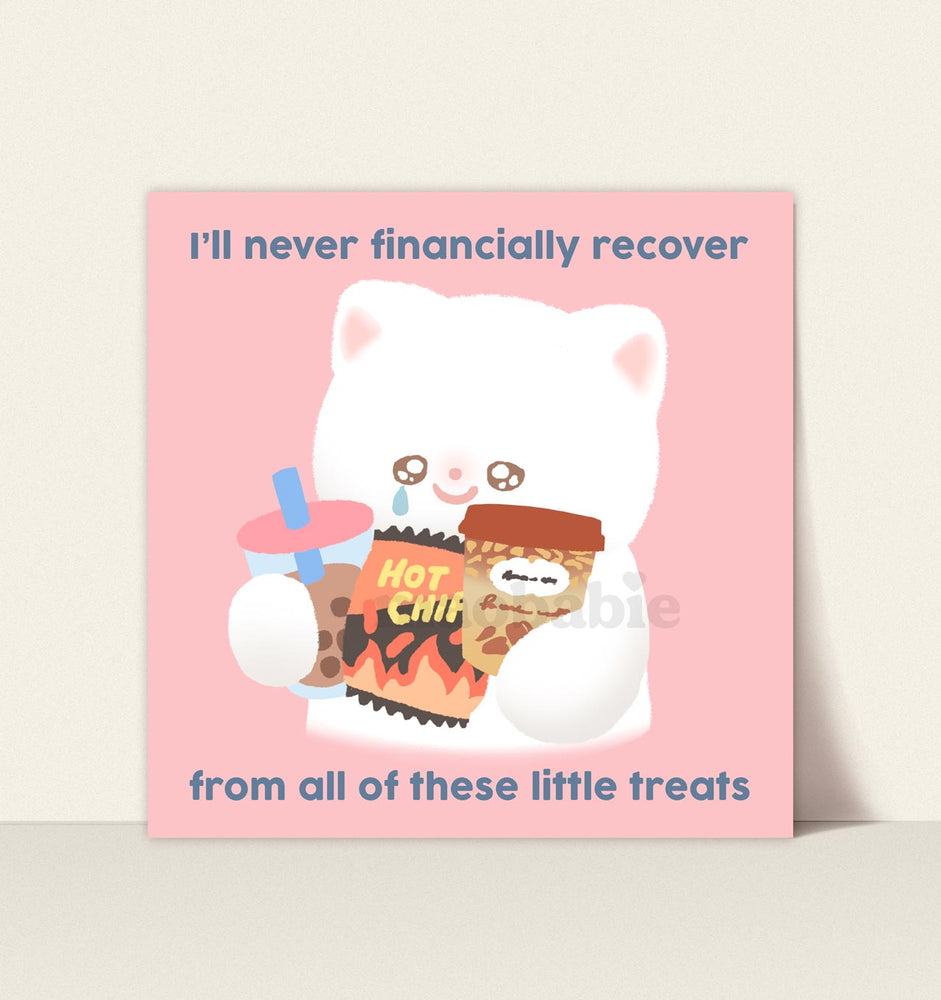 
            
                Load image into Gallery viewer, Art Print - I&amp;#39;ll Never Financially Recover from all these Little Treats
            
        
