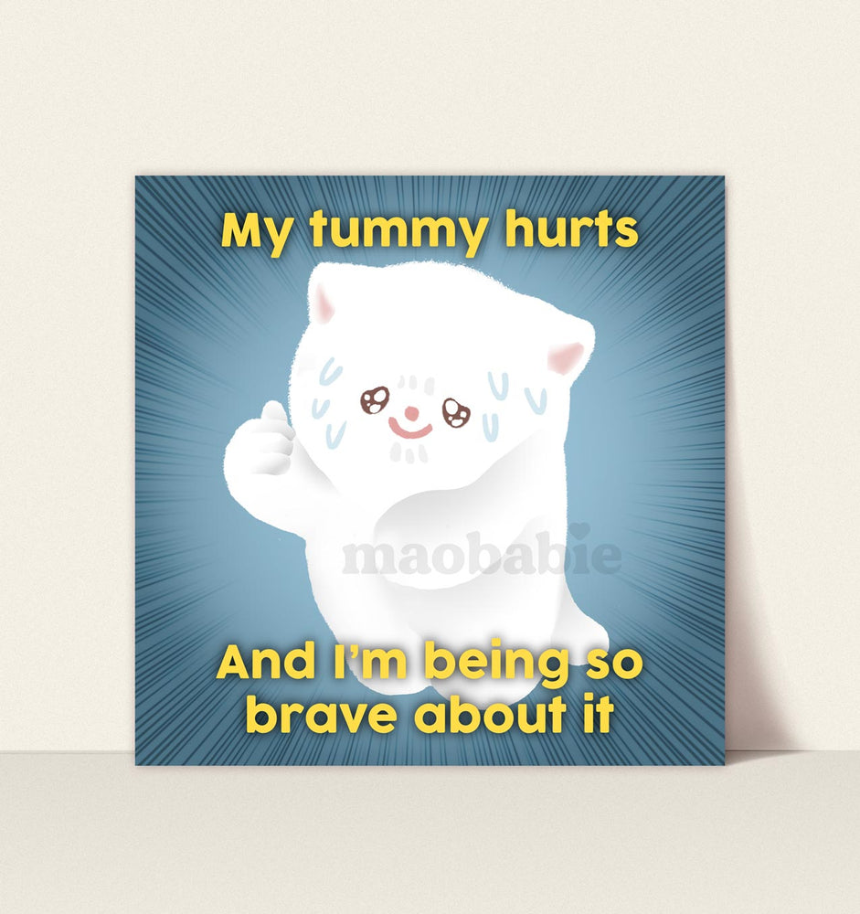 Art Print - My Tummy Hurts and I'm Being so Brave About it
