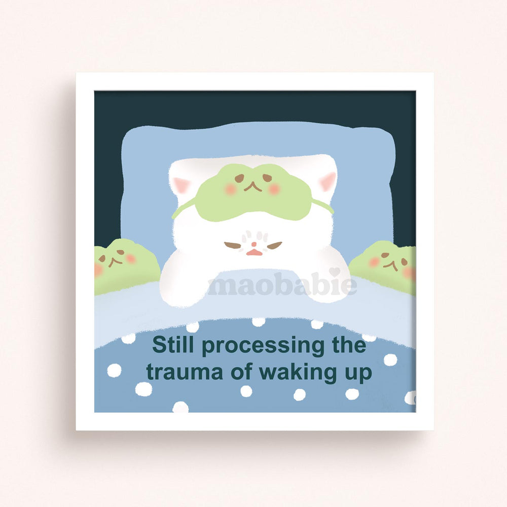 Art Print - Still Processing the Trauma of Waking Up