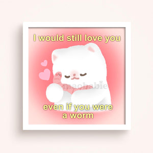 
            
                Load image into Gallery viewer, Art Print - I Would Still Love You Even if You Were a Worm
            
        