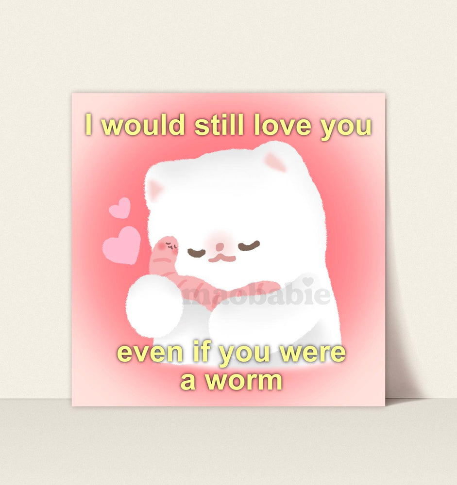 
            
                Load image into Gallery viewer, Art Print - I Would Still Love You Even if You Were a Worm
            
        