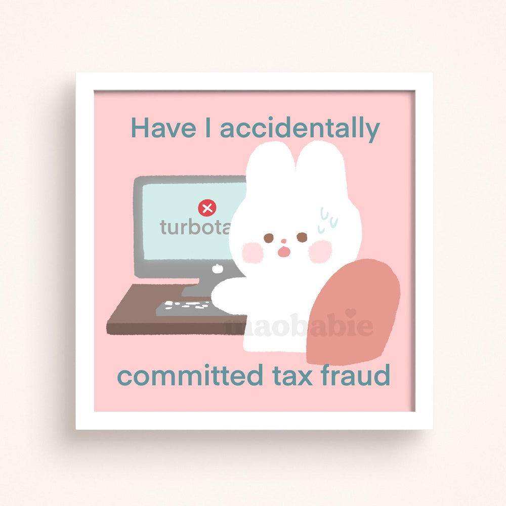 Art Print - Have I Accidentally Committed Tax Fraud?