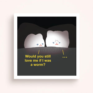 Art Print - Would You Still Love Me if I was a Worm?