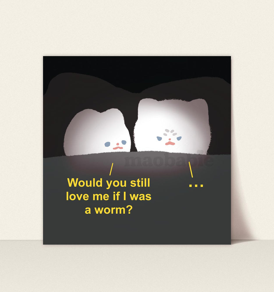 Art Print - Would You Still Love Me if I was a Worm?