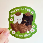 Vinyl Sticker - You're the YEE to my HAW